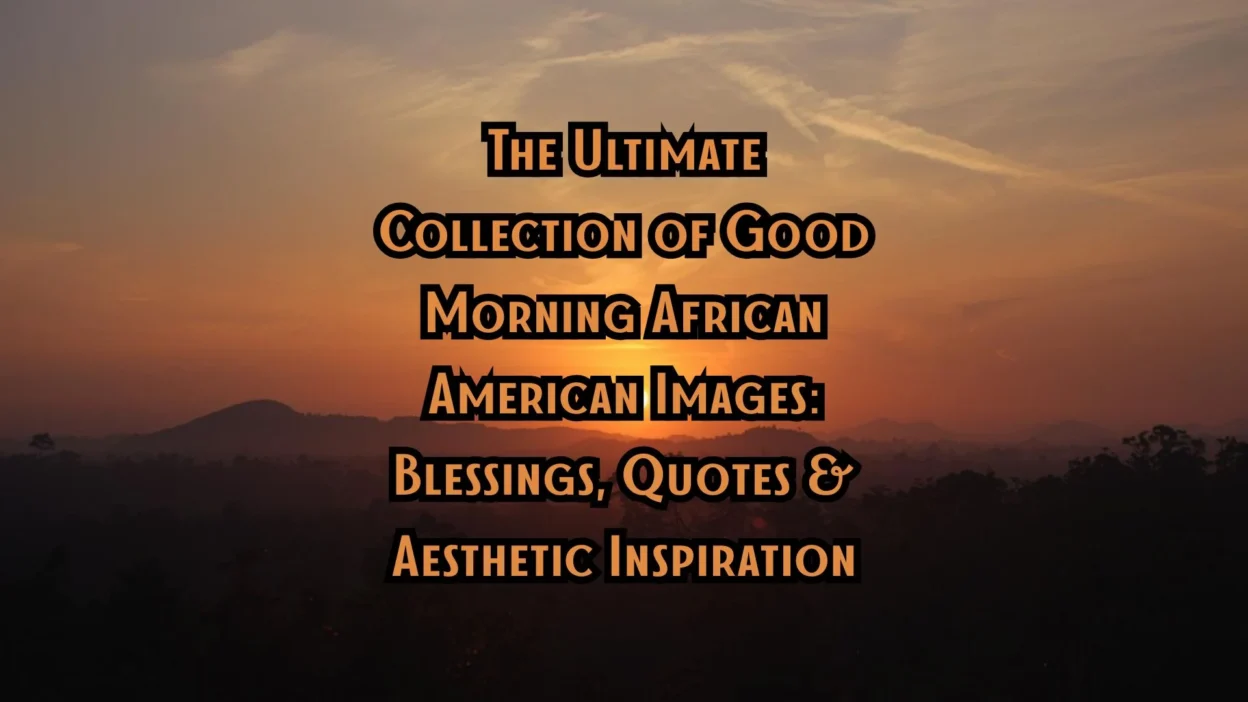 The Ultimate Collection of Good Morning African American Images: Blessings, Quotes & Aesthetic Inspiration